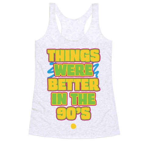Things Were Better in the 90s Racerback Tank Top