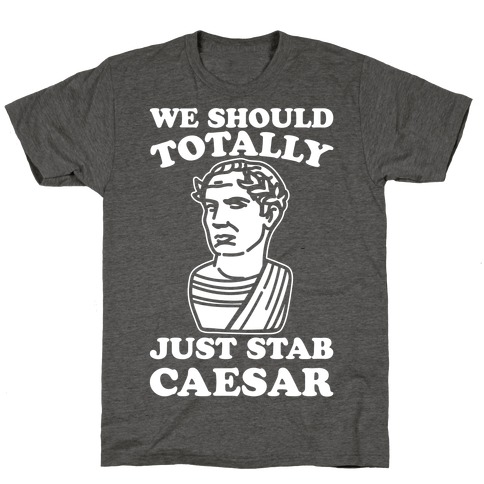 We Should Totally Just Stab Caesar Mean Girls Parody White Print T-Shirt