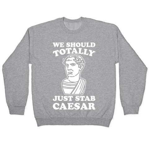 We Should Totally Just Stab Caesar Mean Girls Parody White Print Pullover