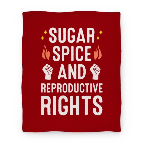 Sugar, Spice, And Reproductive Rights Blanket