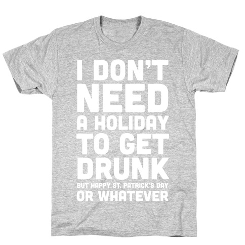 I Don't Need A Holiday To Get Drunk T-Shirt