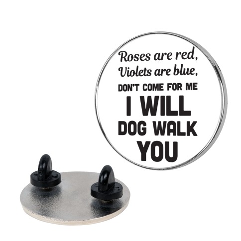Rose Are Red, Violets Are Blue, Don't Come For Me I Will Dog Walk You Pin