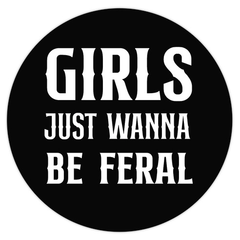 Girls Just Wanna Be Feral Die Cut Sticker