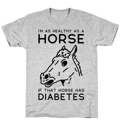 I'm as Healthy as a Horse T-Shirt