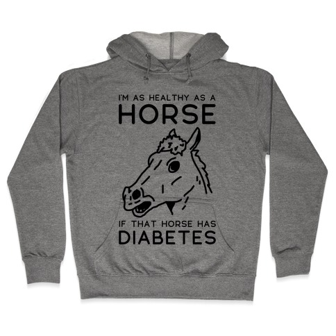 I'm as Healthy as a Horse Hooded Sweatshirt