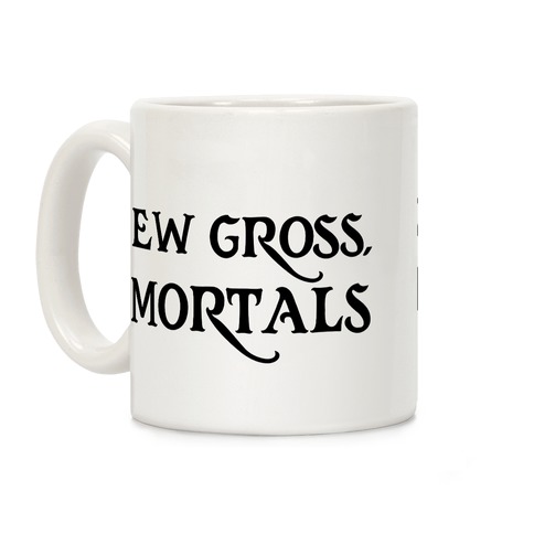 Ew Gross, Mortals Coffee Mug
