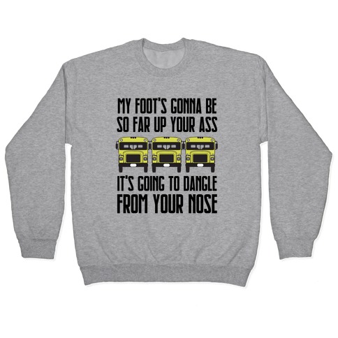 My Foot's Gonna Be So Far Up Your Ass (Bus Meme) Pullover