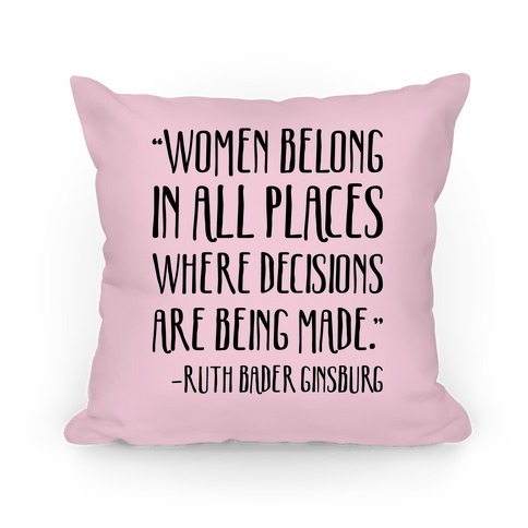Women Belong In Places Where Decisions Are Being Made RBG Quote Pillow