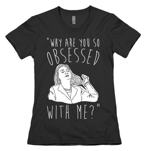 Why Are You So Obsessed With Me Hillary Parody White Print Womens T-Shirt