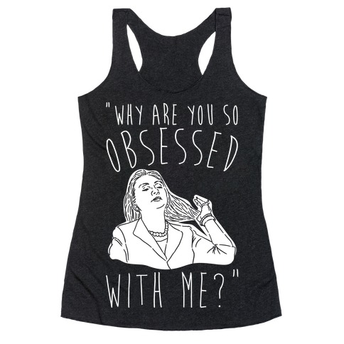 Why Are You So Obsessed With Me Hillary Parody White Print Racerback Tank Top