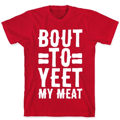Yeet my meat