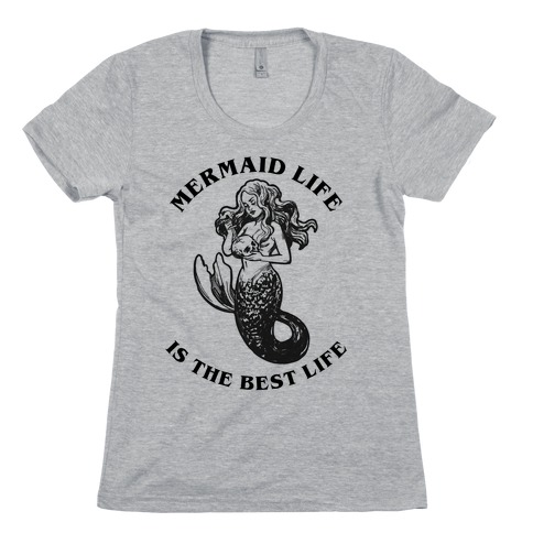 Mermaid Life Is The Best Life Womens T-Shirt