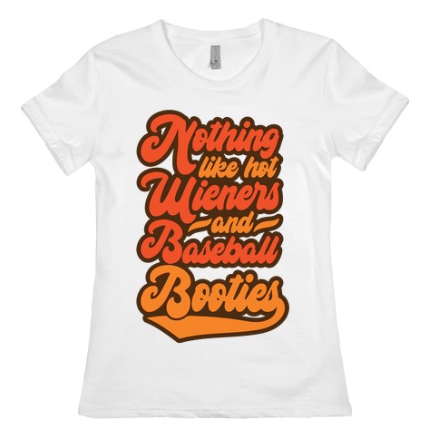 Nothing Like Hot Wieners and Baseball Booties Womens T-Shirt
