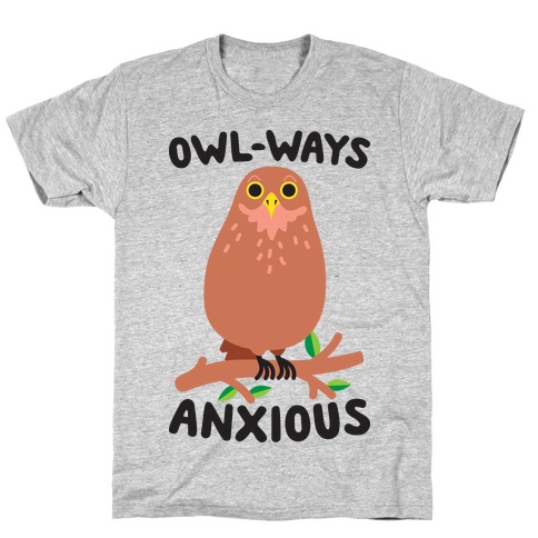 Owl-ways Anxious Owl T-Shirt