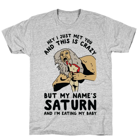 Hey I Just Me You and This is Crazy But My Name's Saturn and I'm Eating My Baby T-Shirt