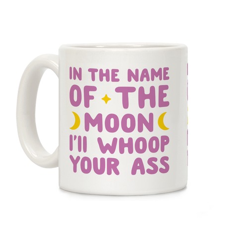 In The Name Of The Moon I'll Whoop Your Ass Coffee Mug