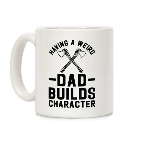 Having a Weird Dad Builds Character Coffee Mug