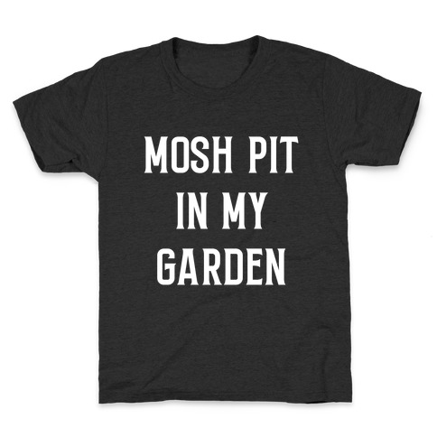 Mosh Pit In My Garden Kids T-Shirt