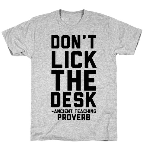 Don't Lick the Desks - Ancient Teaching Proverb T-Shirt