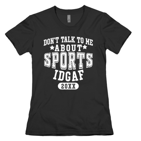 Don't Talk To Me About Sports IDGAF Womens T-Shirt