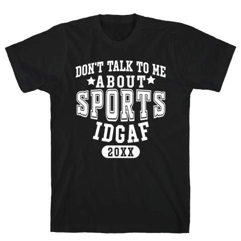 Don't Talk To Me About Sports IDGAF T-Shirt