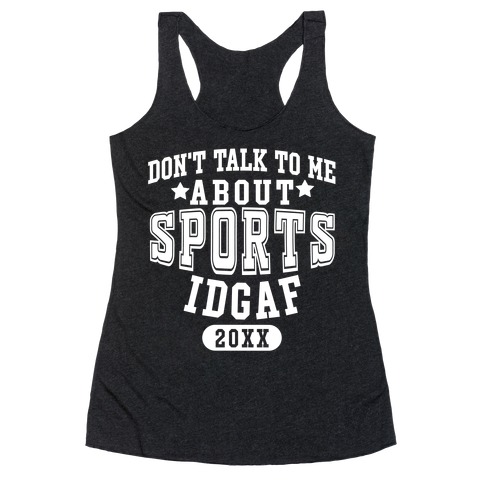 Don't Talk To Me About Sports IDGAF Racerback Tank Top