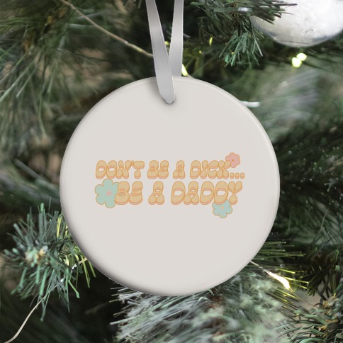 Don't Be a Dick... Be a Daddy Ornament
