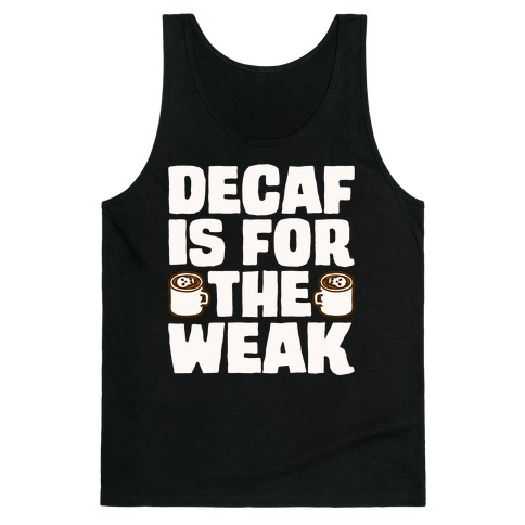 Decaf Is For The Weak Tank Top