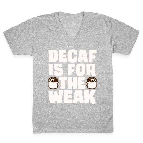 Decaf Is For The Weak V-Neck Tee Shirt