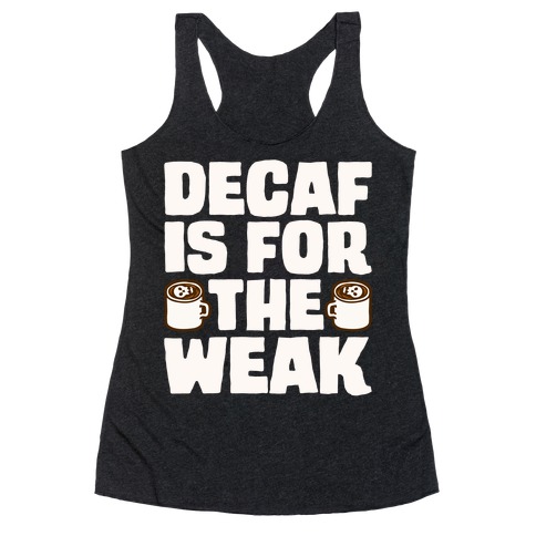 Decaf Is For The Weak Racerback Tank Top