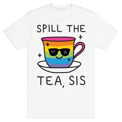 Spill The Tea, Sis LGBTQ+ Pride T-Shirt