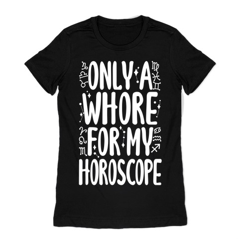 Only A Whore for My Horoscope Womens T-Shirt