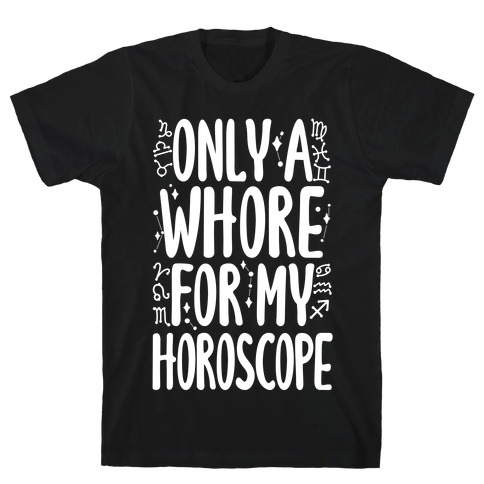 Only A Whore for My Horoscope T-Shirt