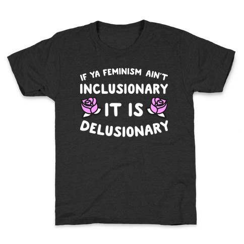 If Ya Feminism Ain't Inclusionary It Is Delusionary Kids T-Shirt