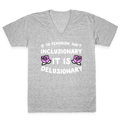 If Ya Feminism Ain't Inclusionary It Is Delusionary V-Neck Tee Shirt