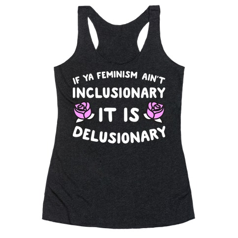 If Ya Feminism Ain't Inclusionary It Is Delusionary Racerback Tank Top