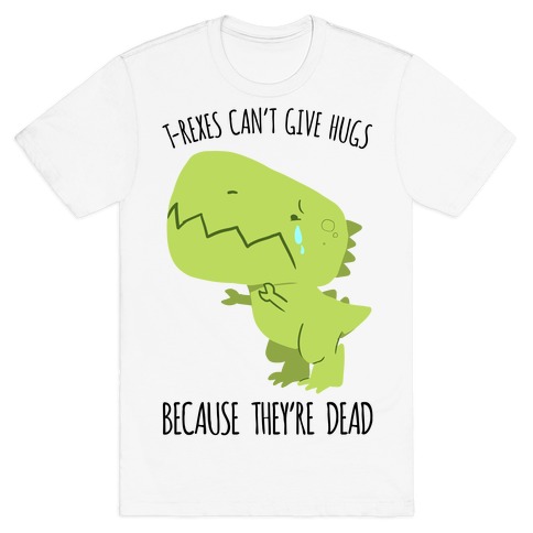 T-Rexes Can't Give Hugs T-Shirt