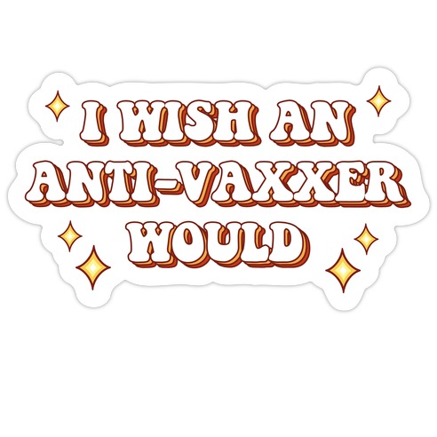 I Wish An Anti-Vaxxer Would Die Cut Sticker