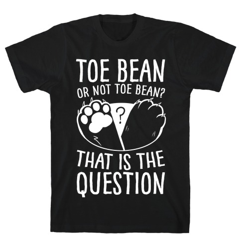 Toe Bean, Or Not To Bean? That Is The Question T-Shirt