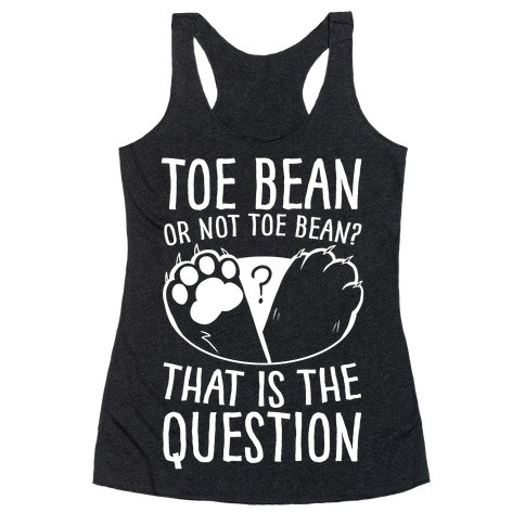 Toe Bean, Or Not To Bean? That Is The Question Racerback Tank Top