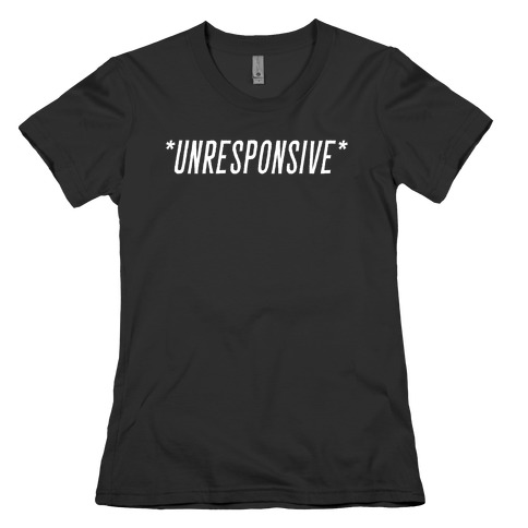 *Unresponsive* Womens T-Shirt