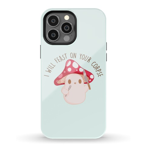 I Will Feast On Your Corpse Mushroom Phone Case