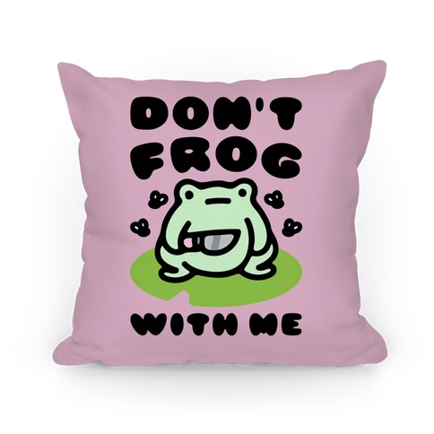Don't Frog With Me  Pillow