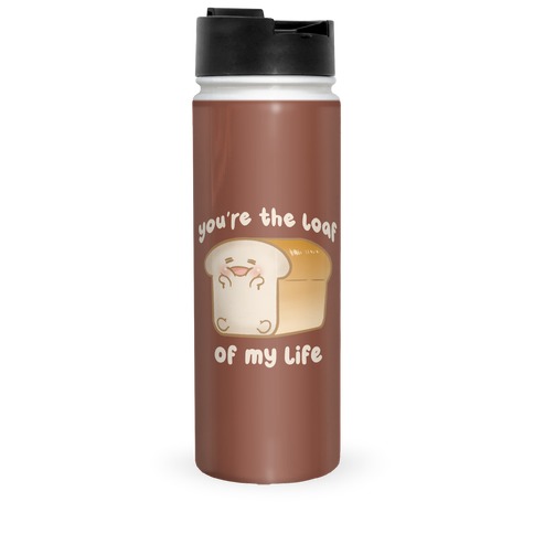 You're The Loaf Of My Life Travel Mug