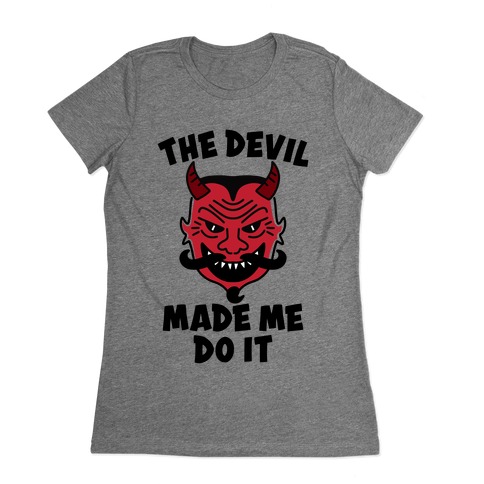 The Devil Made Me Do It Womens T-Shirt