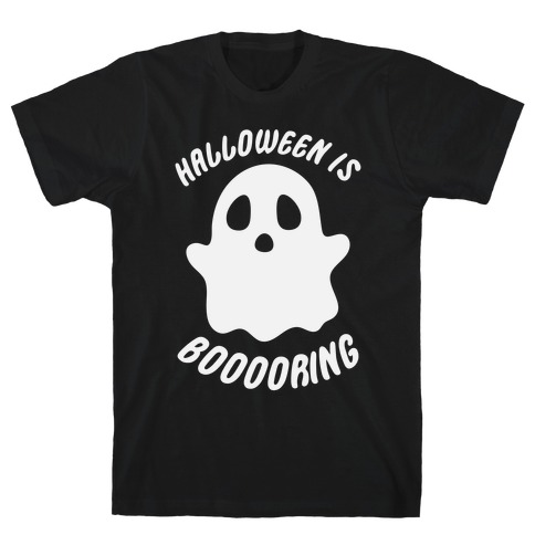Halloween is Boo-ring T-Shirt