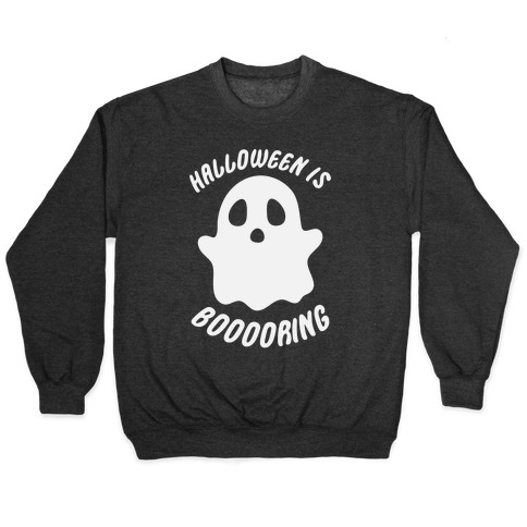 Halloween is Boo-ring Pullover