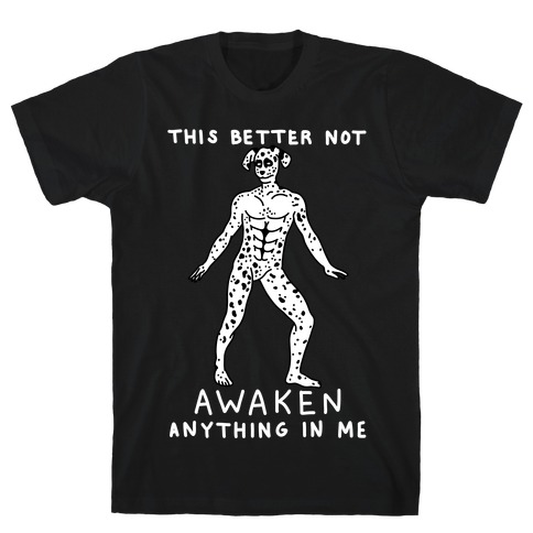 This Better Not Awaken Anything In Me T-Shirt