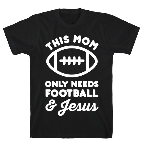This Mom Only Needs Football and Jesus T-Shirt