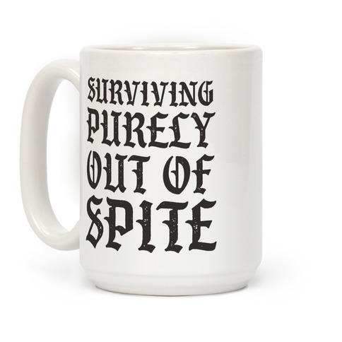 https://images.lookhuman.com/render/standard/C1eQPgL0DxjCdsagFq6cAKniJouXxWfi/mug15oz-whi-z1-t-surviving-purely-out-of-spite.jpg